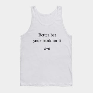 Better Bet Your Bank On It Bro Tank Top